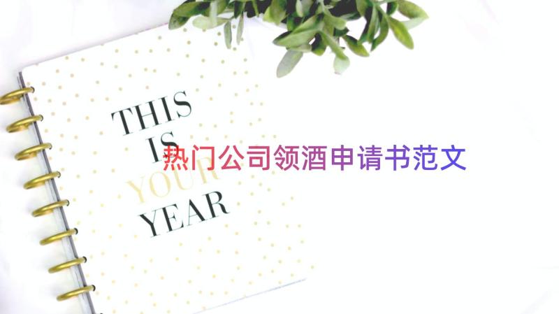 热门公司领酒申请书范文（16篇）