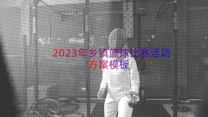 2023年乡镇篮球比赛活动方案（模板21篇）