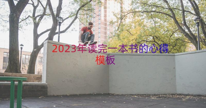 2023年读完一本书的心得（模板17篇）