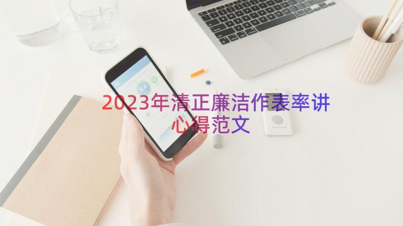 2023年清正廉洁作表率讲心得范文（19篇）