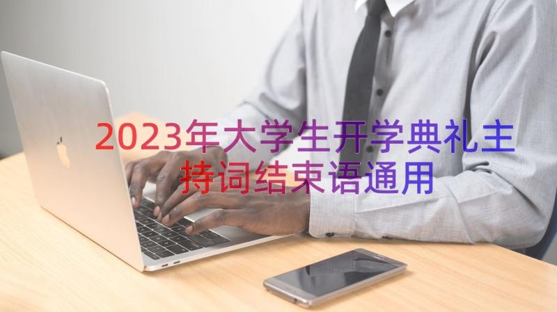 2023年大学生开学典礼主持词结束语（通用18篇）