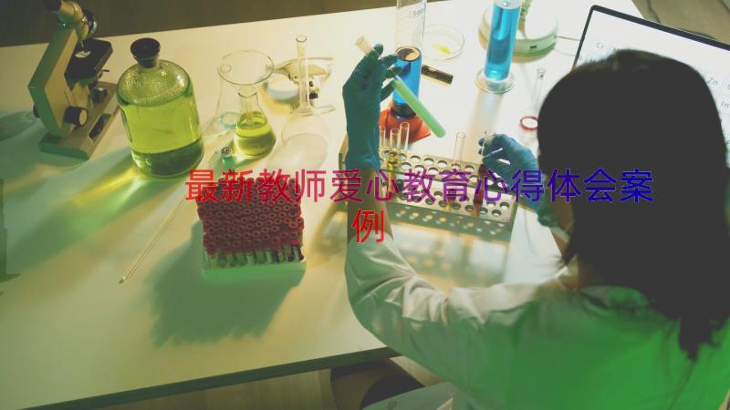 最新教师爱心教育心得体会（案例16篇）