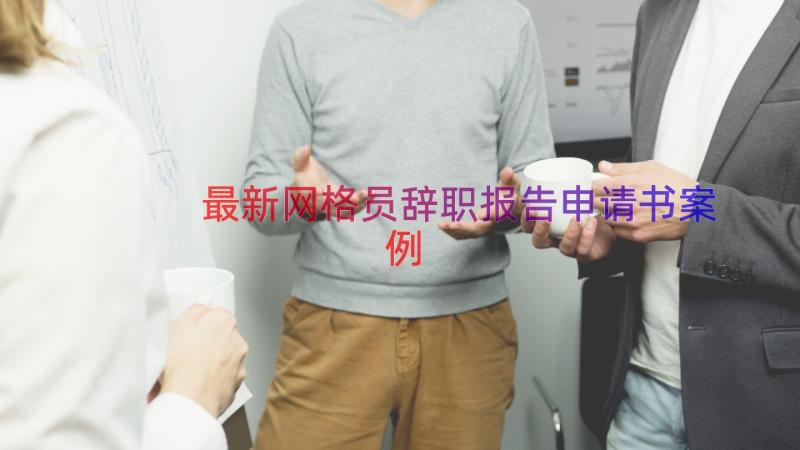 最新网格员辞职报告申请书（案例15篇）