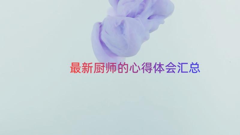 最新厨师的心得体会（汇总14篇）