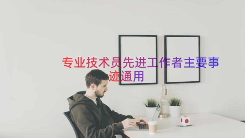 专业技术员先进工作者主要事迹（通用22篇）