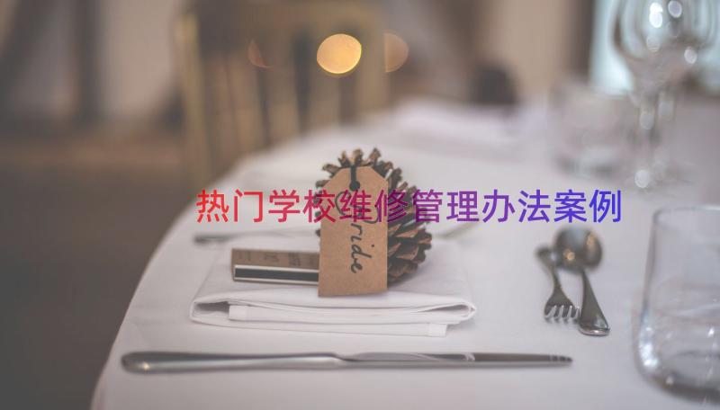 热门学校维修管理办法（案例18篇）