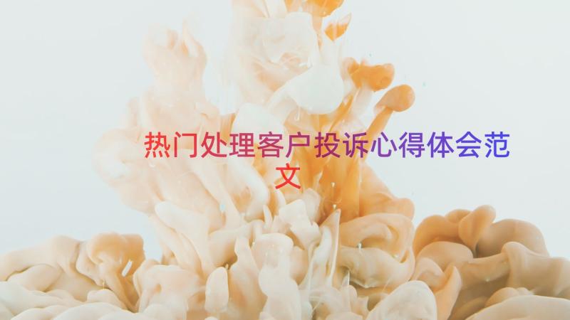 热门处理客户投诉心得体会范文（14篇）