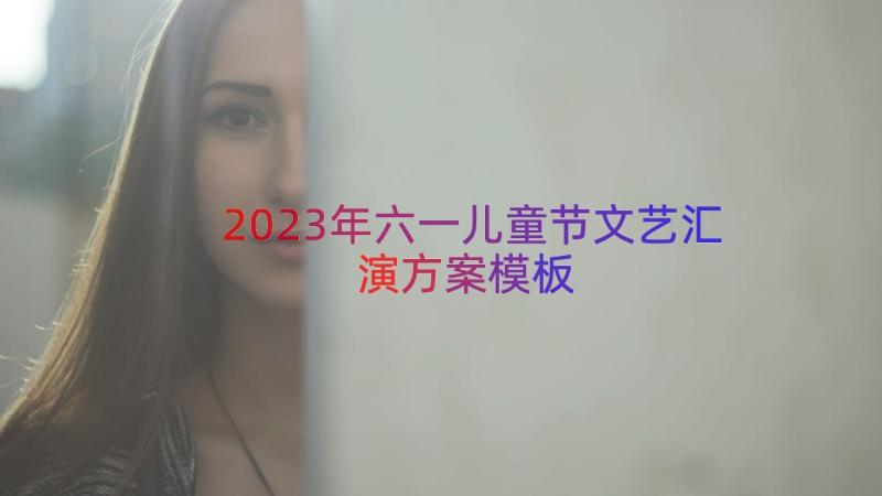 2023年六一儿童节文艺汇演方案（模板14篇）