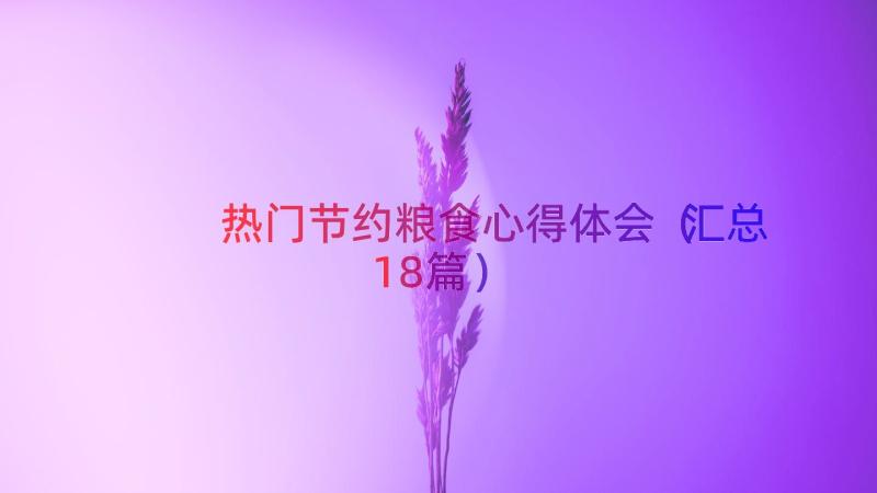 热门节约粮食心得体会（汇总18篇）