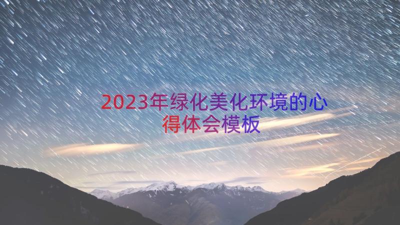 2023年绿化美化环境的心得体会（模板15篇）