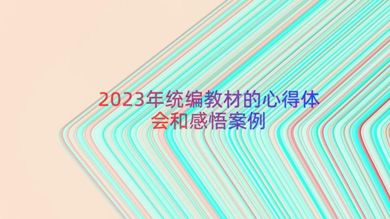 2023年统编教材的心得体会和感悟（案例12篇）