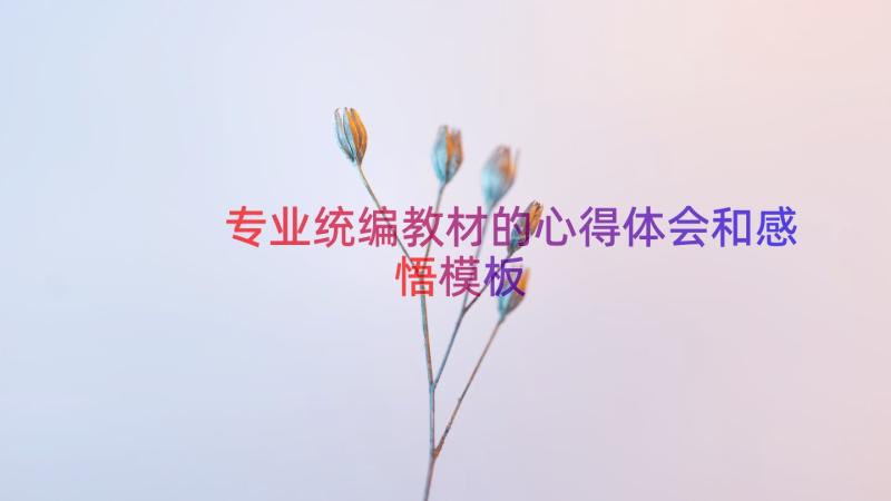 专业统编教材的心得体会和感悟（模板15篇）