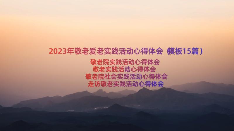 2023年敬老爱老实践活动心得体会（模板15篇）