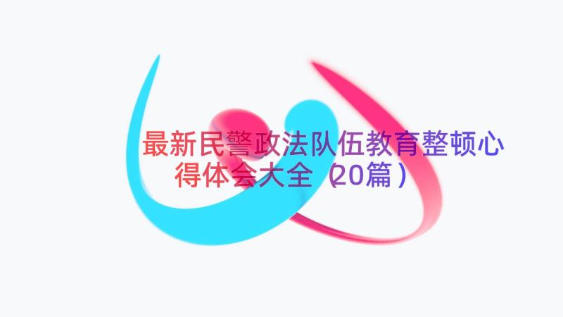 最新民警政法队伍教育整顿心得体会大全（20篇）