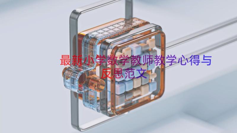 最新小学数学教师教学心得与反思范文（13篇）