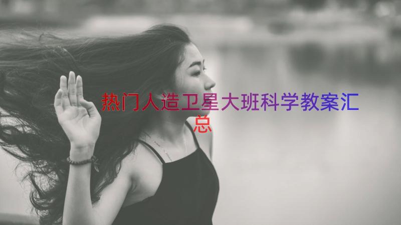 热门人造卫星大班科学教案（汇总12篇）