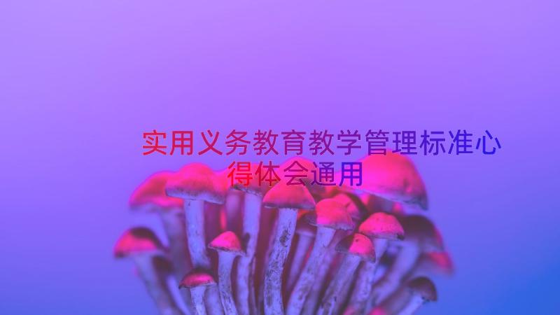 实用义务教育教学管理标准心得体会（通用13篇）