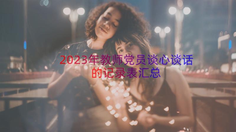 2023年教师党员谈心谈话的记录表（汇总16篇）