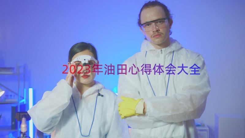 2023年油田心得体会大全（15篇）