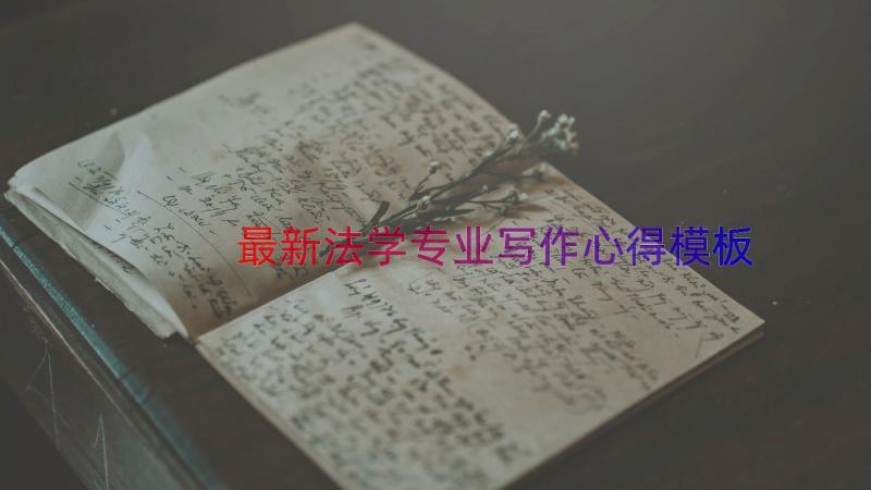 最新法学专业写作心得（模板18篇）