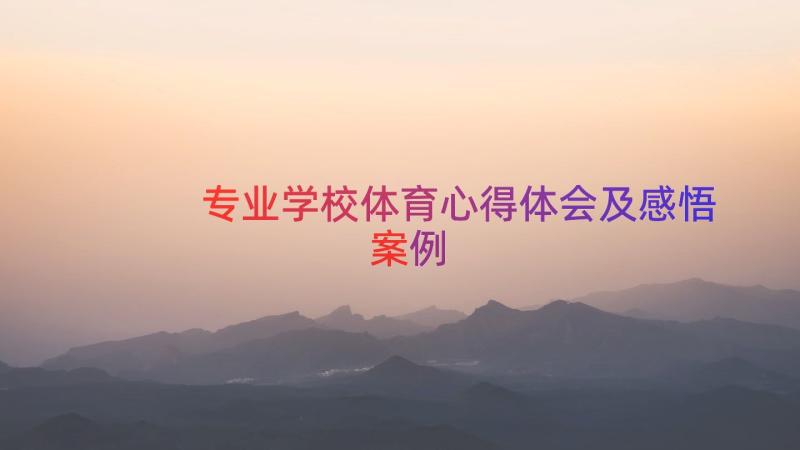 专业学校体育心得体会及感悟（案例15篇）