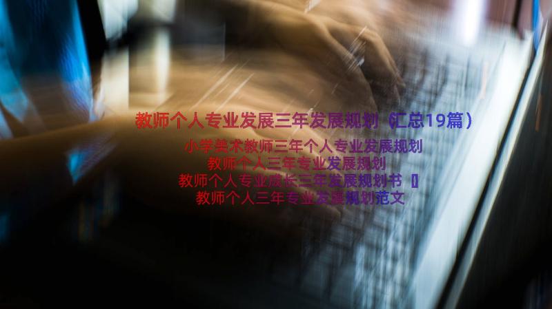 教师个人专业发展三年发展规划（汇总19篇）