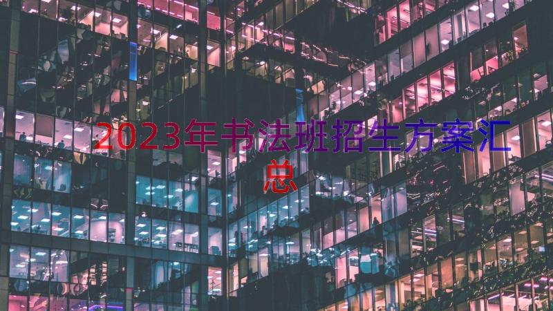 2023年书法班招生方案（汇总12篇）