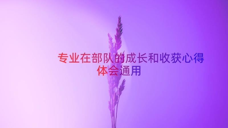 专业在部队的成长和收获心得体会（通用14篇）