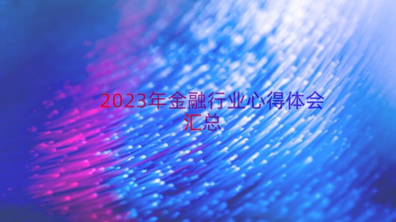 2023年金融行业心得体会（汇总13篇）