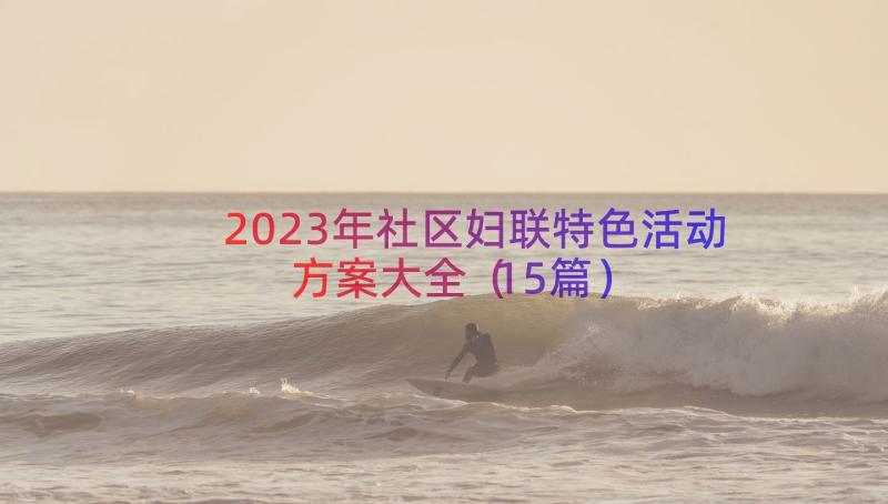 2023年社区妇联特色活动方案大全（15篇）