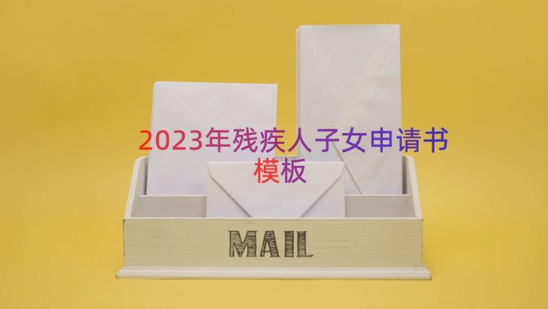 2023年残疾人子女申请书（模板15篇）