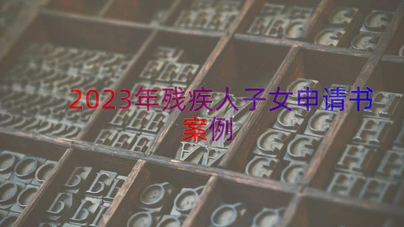 2023年残疾人子女申请书（案例14篇）