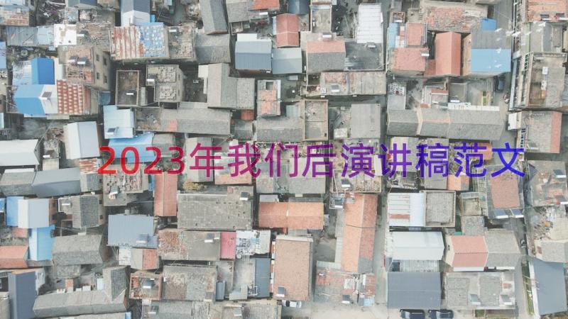 2023年我们后演讲稿范文（13篇）