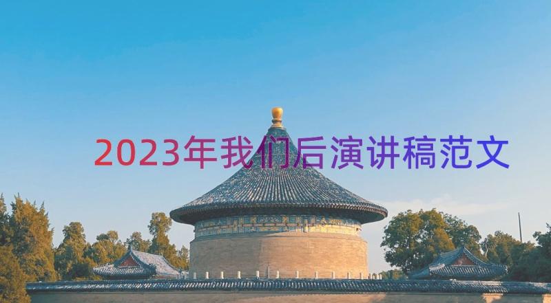 2023年我们后演讲稿范文（15篇）