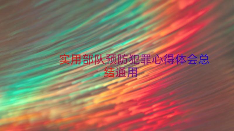 实用部队预防犯罪心得体会总结（通用17篇）