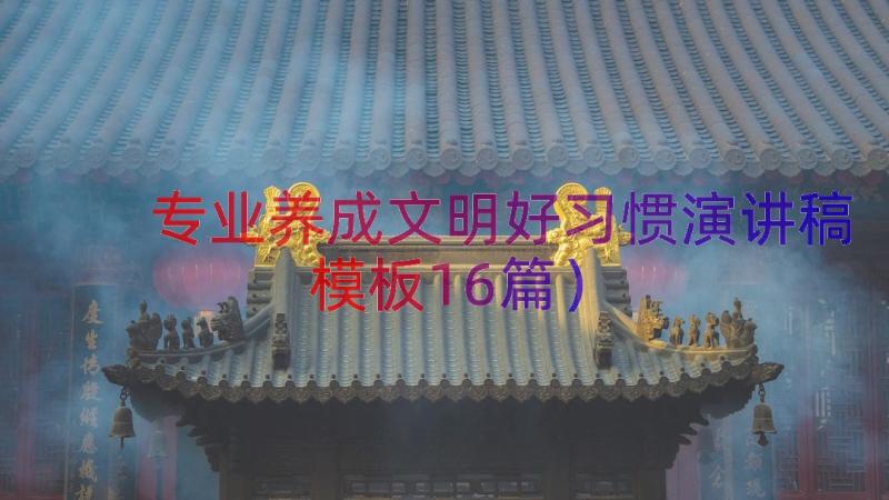 专业养成文明好习惯演讲稿（模板16篇）