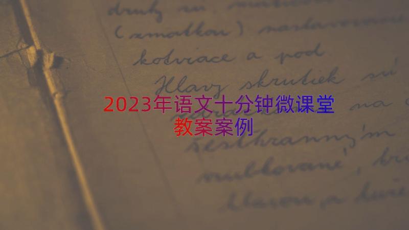 2023年语文十分钟微课堂教案（案例20篇）