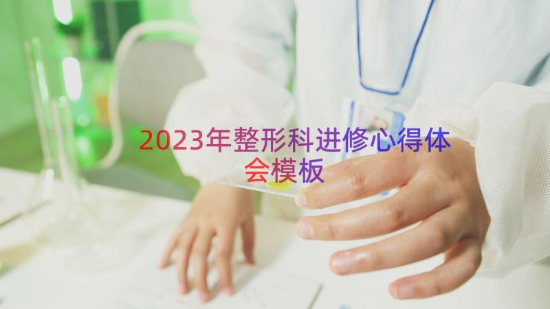 2023年整形科进修心得体会（模板12篇）