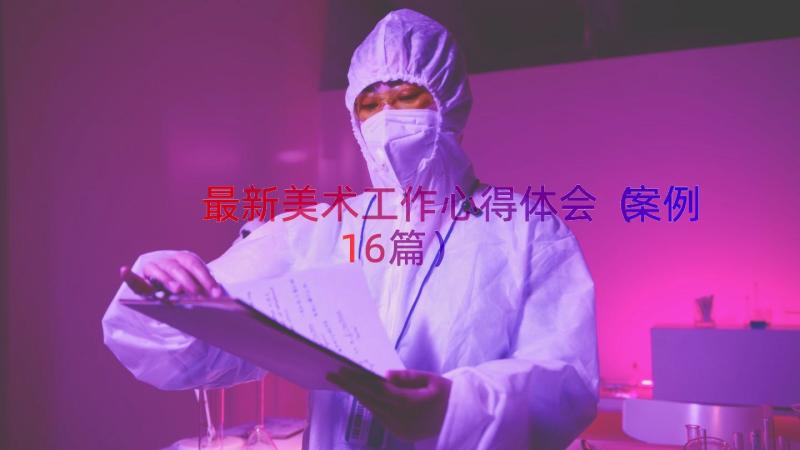 最新美术工作心得体会（案例16篇）