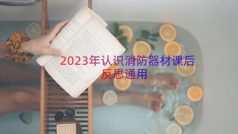 2023年认识消防器材课后反思（通用16篇）