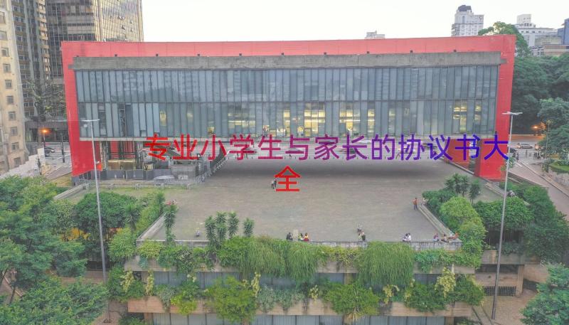 专业小学生与家长的协议书大全（17篇）