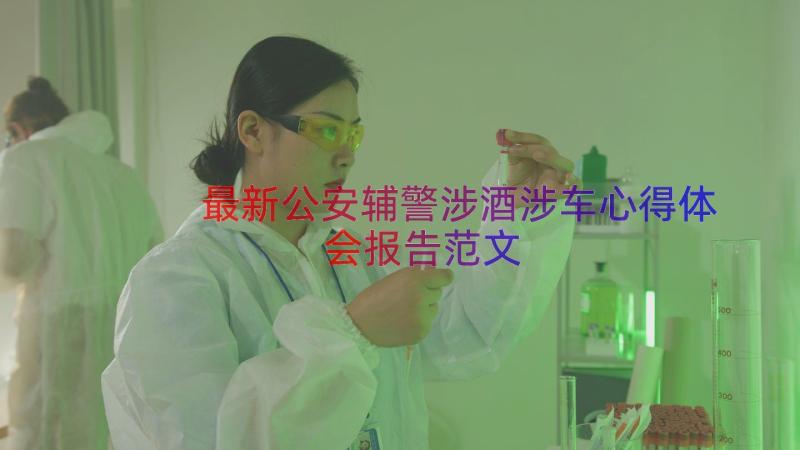 最新公安辅警涉酒涉车心得体会报告范文（15篇）