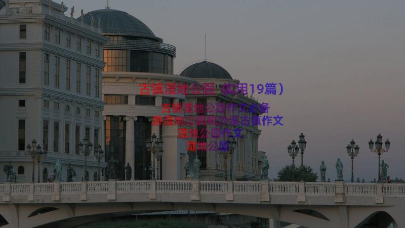 古镇湿地公园（实用19篇）