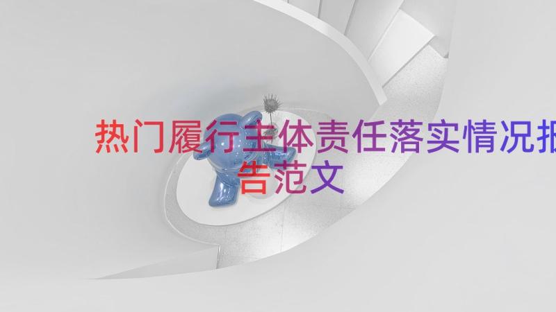 热门履行主体责任落实情况报告范文（15篇）