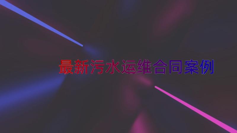 最新污水运维合同（案例17篇）