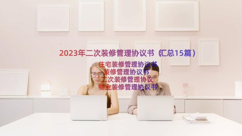 2023年二次装修管理协议书（汇总15篇）