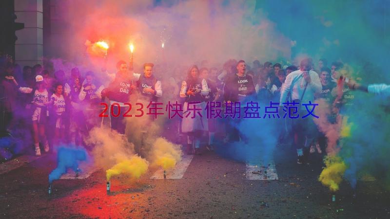 2023年快乐假期盘点范文（17篇）