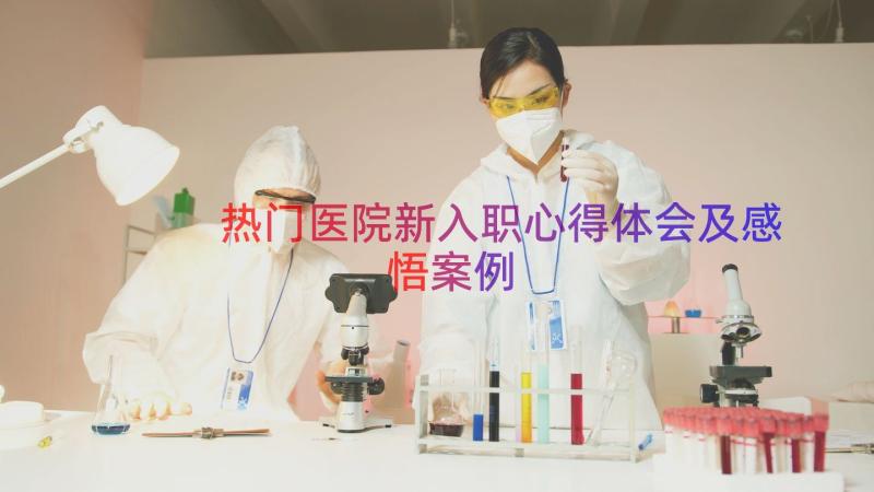 热门医院新入职心得体会及感悟（案例17篇）