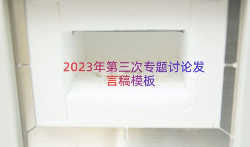 2023年第三次专题讨论发言稿（模板17篇）