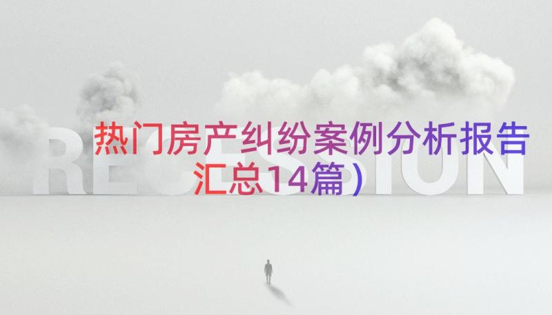 热门房产纠纷案例分析报告（汇总14篇）